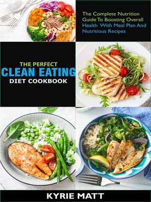 cover image of The Perfect Clean Eating Diet Cookbook;The Complete Nutrition Guide to Boosting Overall Health With Meal Plan and Nutritious Recipes
